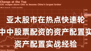 亚太股市在热点快速轮动时期中中股票配资的资产配置实战经验