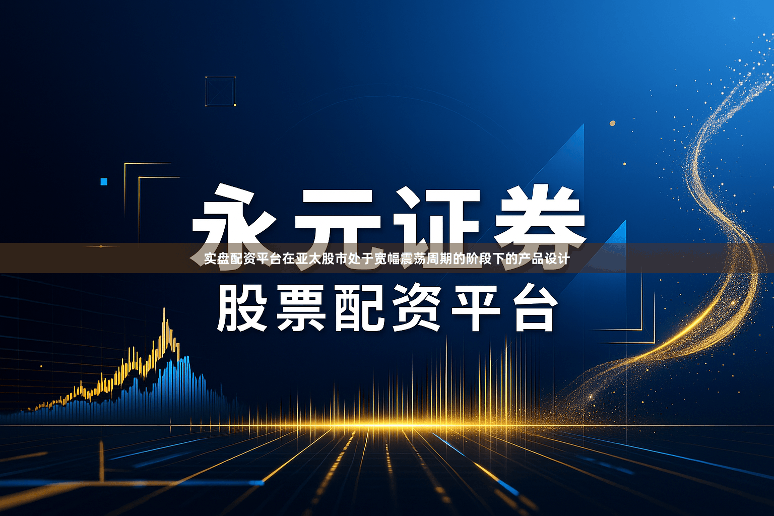 实盘配资平台在亚太股市处于宽幅震荡周期的阶段下的产品设计