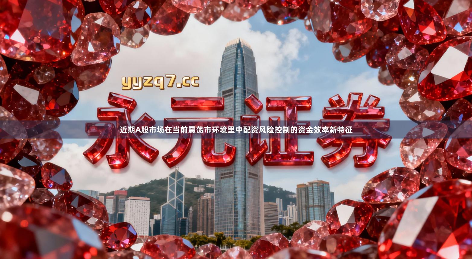 近期A股市场在当前震荡市环境里中配资风险控制的资金效率新特征