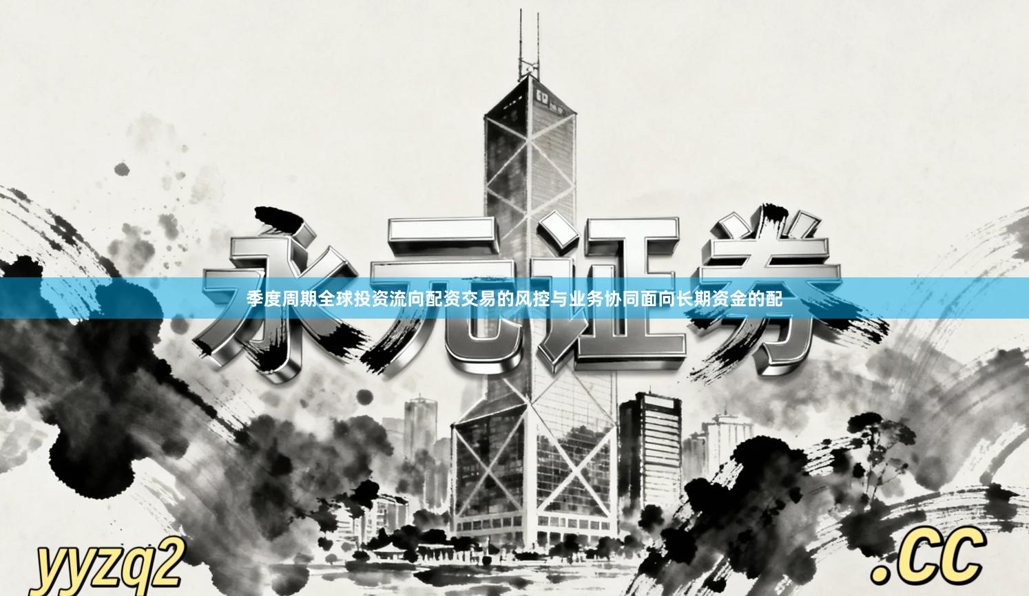季度周期全球投资流向配资交易的风控与业务协同面向长期资金的配