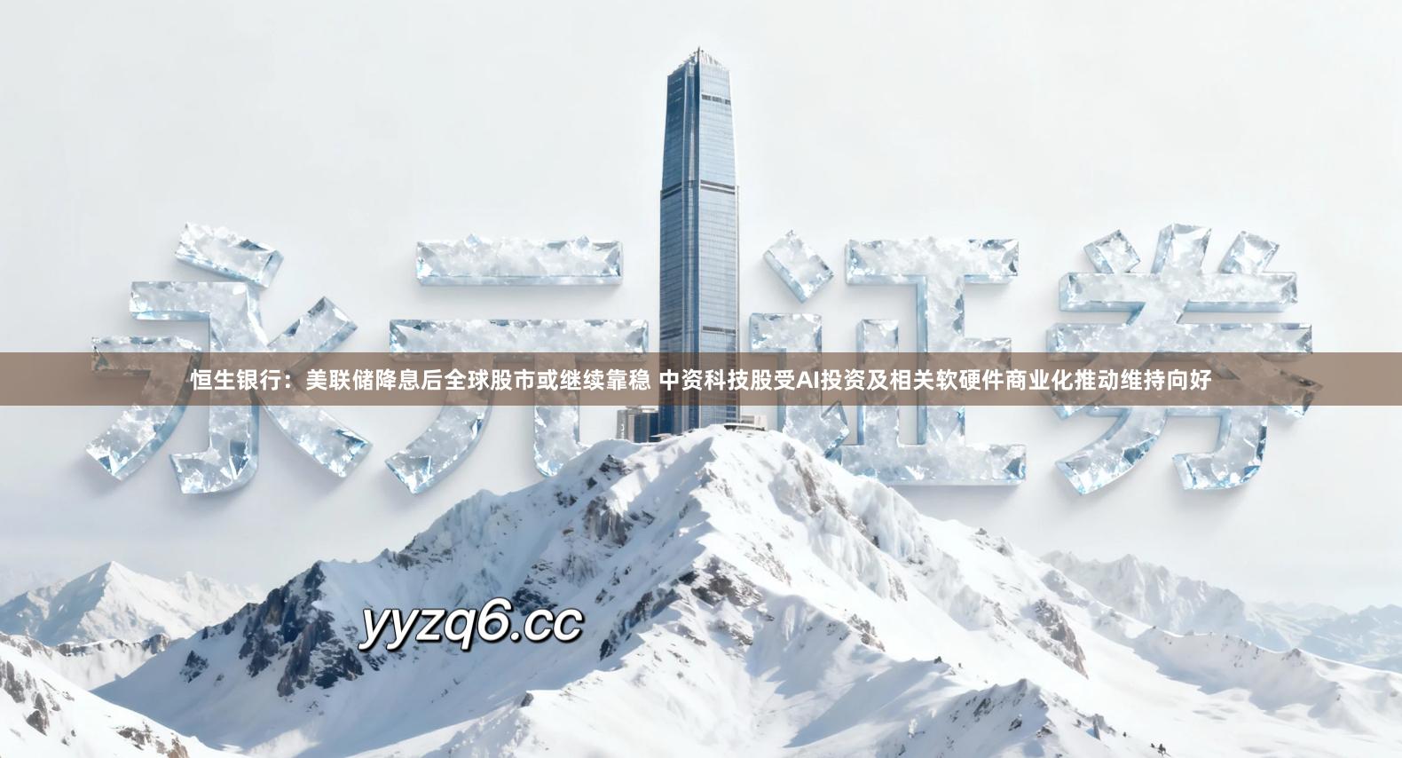 恒生银行：美联储降息后全球股市或继续靠稳 中资科技股受AI投资及相关软硬件商业化推动维持向好