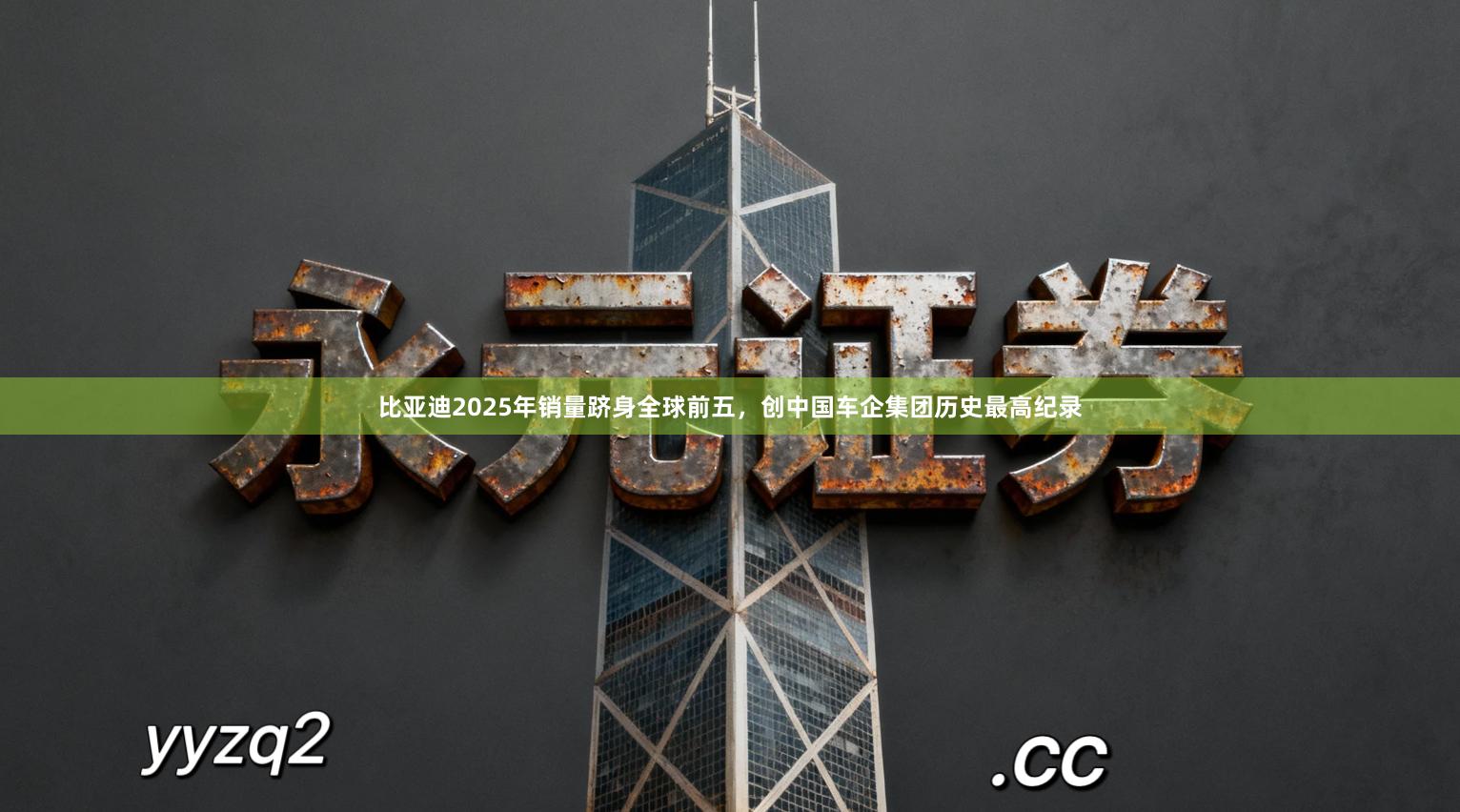 比亚迪2025年销量跻身全球前五，创中国车企集团历史最高纪录